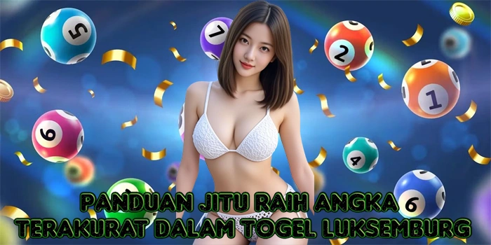 Panduan Jitu Raih Angka Terakurat Dalam Togel Luksemburg