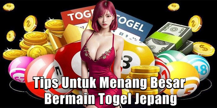 Tips Untuk Menang Besar Bermain Togel Jepang